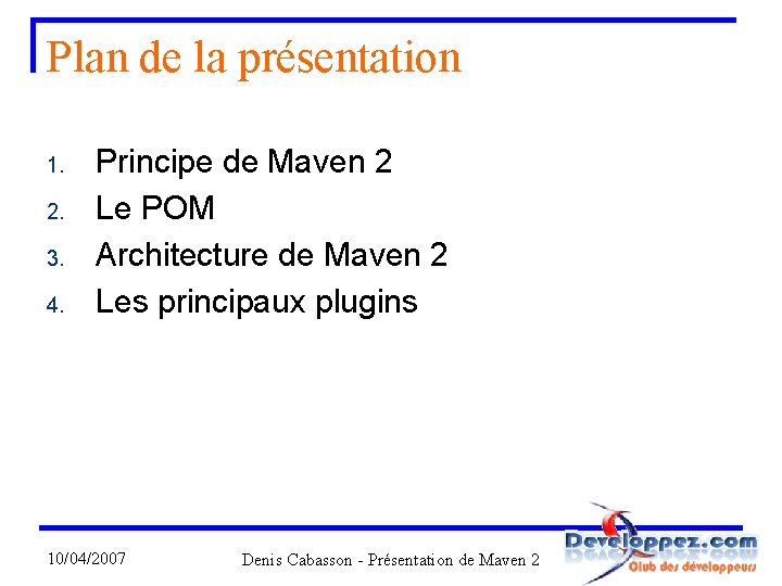 Plan de la présentation 1. 2. 3. 4. Principe de Maven 2 Le POM