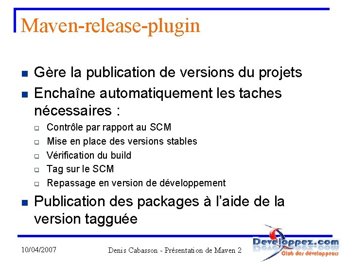 Maven-release-plugin n n Gère la publication de versions du projets Enchaîne automatiquement les taches