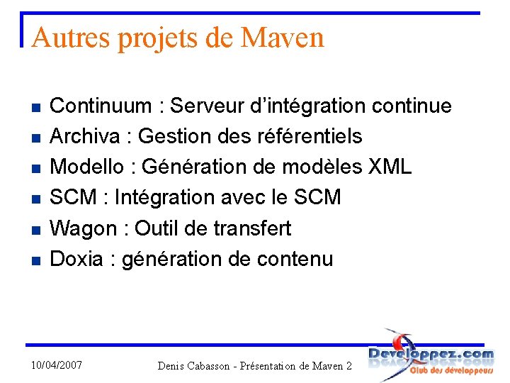 Autres projets de Maven n n n Continuum : Serveur d’intégration continue Archiva :