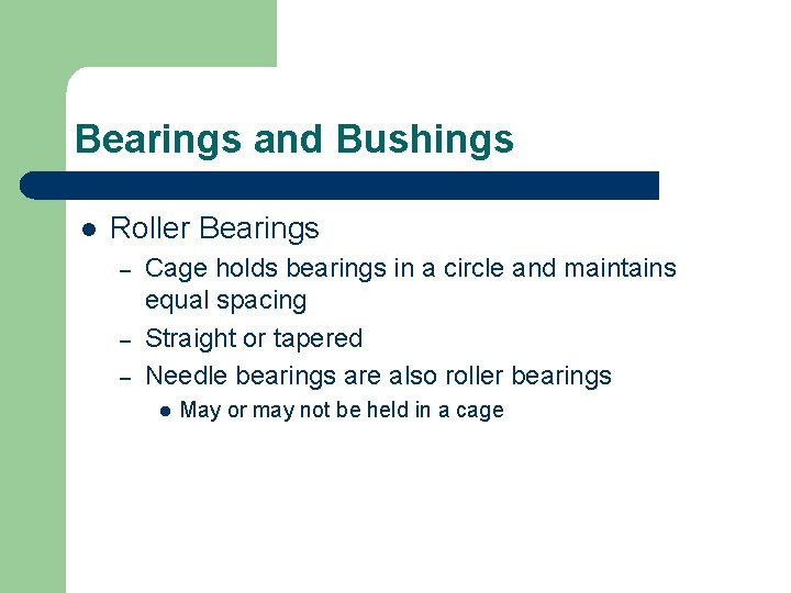 Bearings and Bushings l Roller Bearings – – – Cage holds bearings in a