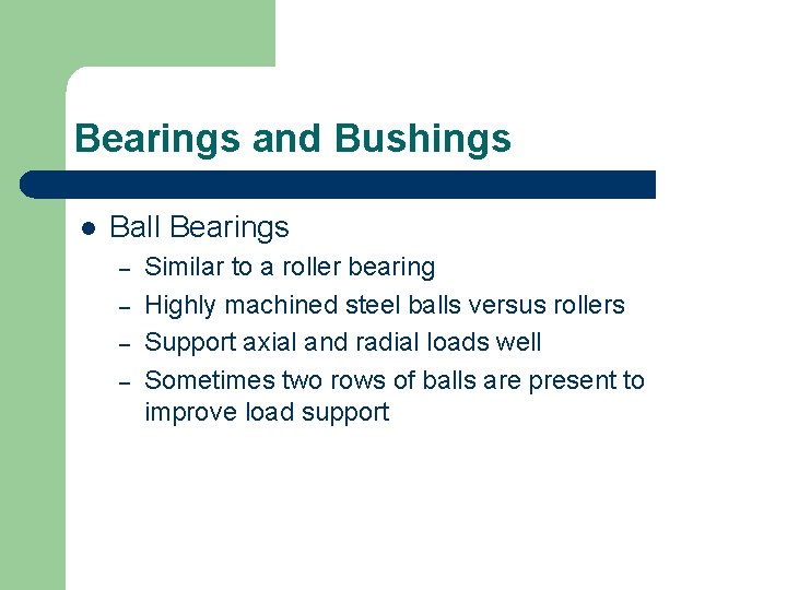 Bearings and Bushings l Ball Bearings – – Similar to a roller bearing Highly