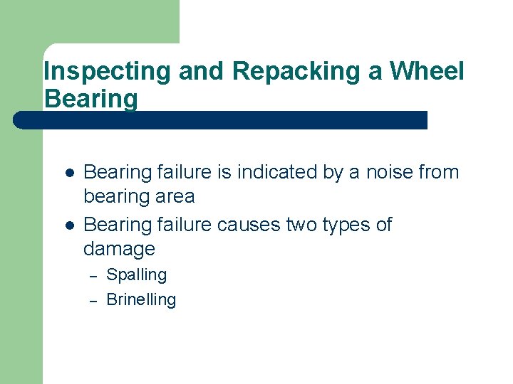 Inspecting and Repacking a Wheel Bearing l l Bearing failure is indicated by a