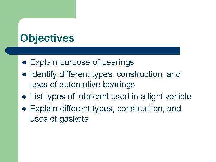 Objectives l l Explain purpose of bearings Identify different types, construction, and uses of