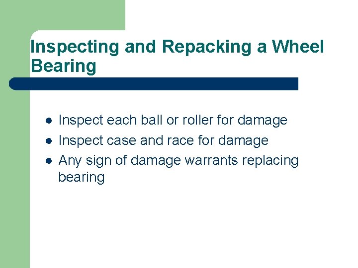 Inspecting and Repacking a Wheel Bearing l l l Inspect each ball or roller