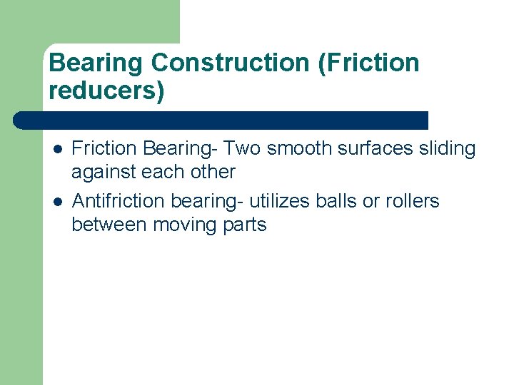 Bearing Construction (Friction reducers) l l Friction Bearing- Two smooth surfaces sliding against each