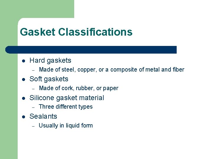 Gasket Classifications l Hard gaskets – l Soft gaskets – l Made of cork,