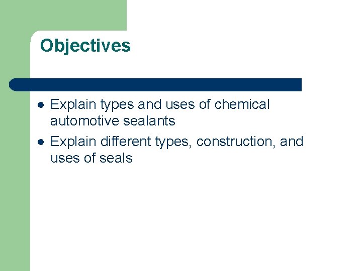Objectives l l Explain types and uses of chemical automotive sealants Explain different types,