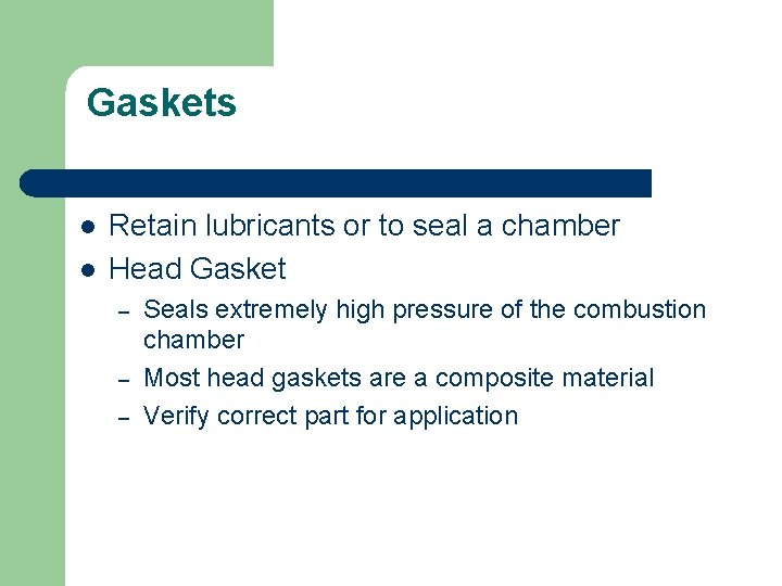 Gaskets l l Retain lubricants or to seal a chamber Head Gasket – –