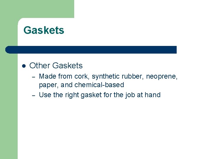 Gaskets l Other Gaskets – – Made from cork, synthetic rubber, neoprene, paper, and