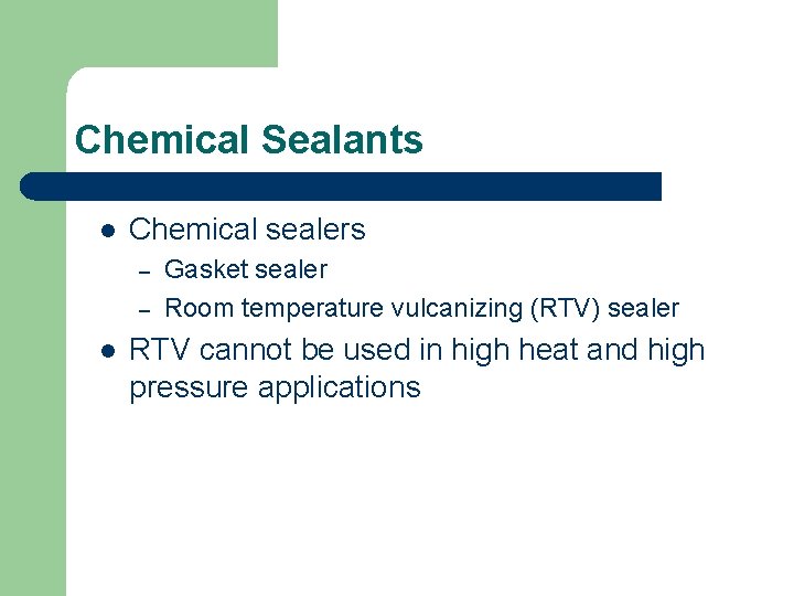 Chemical Sealants l Chemical sealers – – l Gasket sealer Room temperature vulcanizing (RTV)