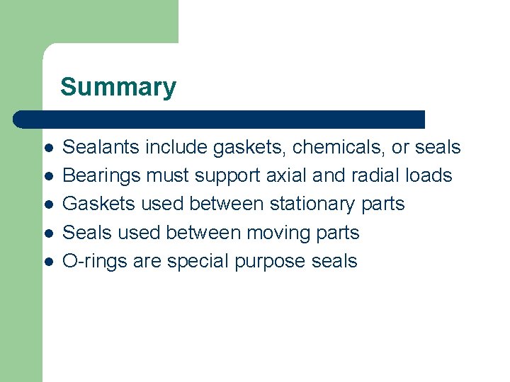 Summary l l l Sealants include gaskets, chemicals, or seals Bearings must support axial