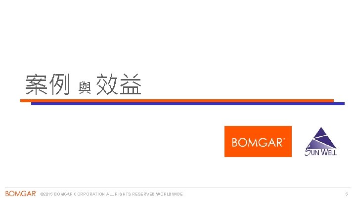 案例 與 效益 © 2015 BOMGAR CORPORATION ALL RIGHTS RESERVED WORLDWIDE 5 