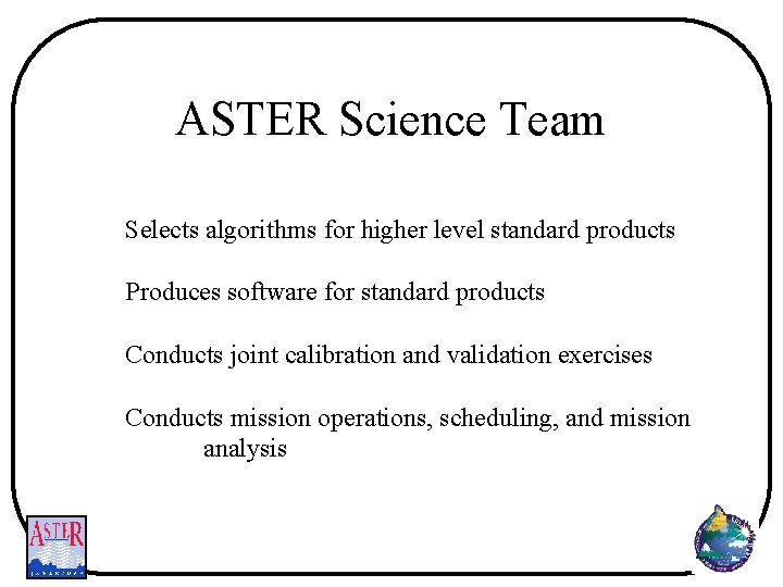 ASTER Science Team Selects algorithms for higher level standard products Produces software for standard