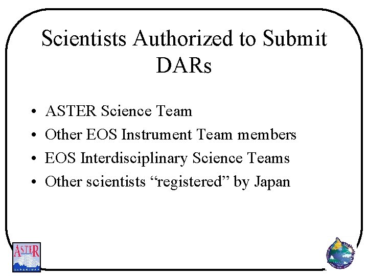 Scientists Authorized to Submit DARs • • ASTER Science Team Other EOS Instrument Team