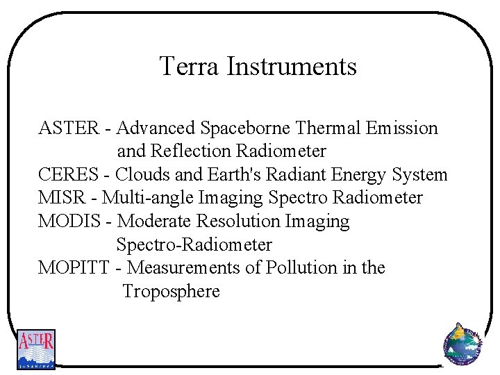 Terra Instruments ASTER - Advanced Spaceborne Thermal Emission and Reflection Radiometer CERES - Clouds