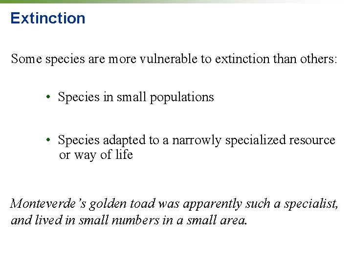 Extinction Some species are more vulnerable to extinction than others: • Species in small