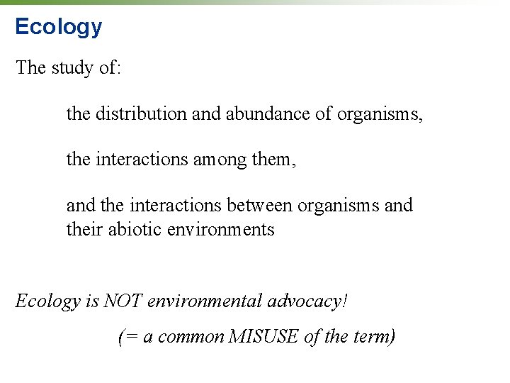 Ecology The study of: the distribution and abundance of organisms, the interactions among them,