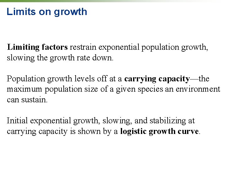 Limits on growth Limiting factors restrain exponential population growth, slowing the growth rate down.
