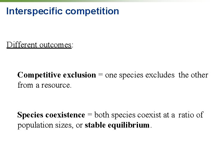 Interspecific competition Different outcomes: Competitive exclusion = one species excludes the other from a