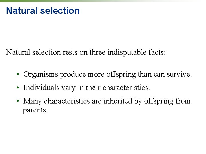 Natural selection rests on three indisputable facts: • Organisms produce more offspring than can