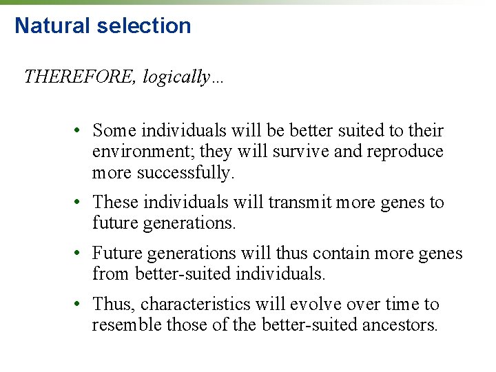 Natural selection THEREFORE, logically… • Some individuals will be better suited to their environment;