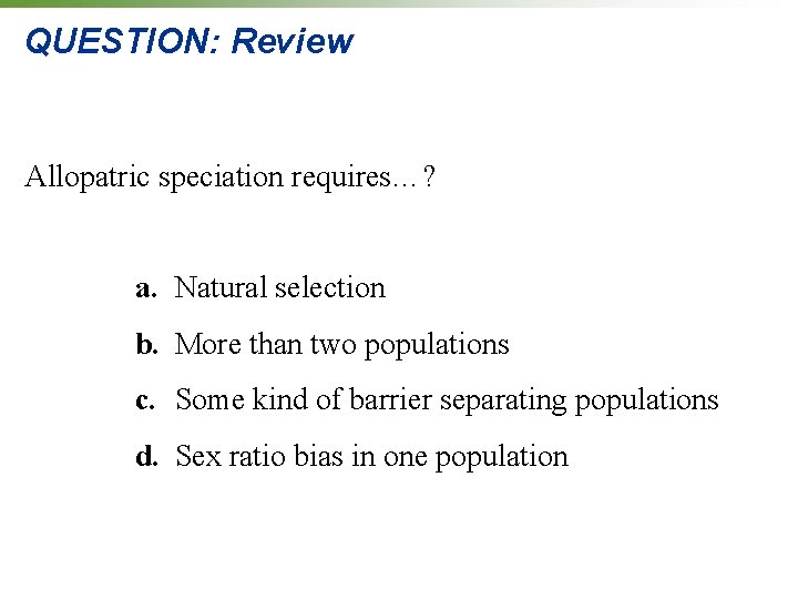 QUESTION: Review Allopatric speciation requires…? a. Natural selection b. More than two populations c.
