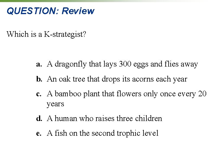 QUESTION: Review Which is a K-strategist? a. A dragonfly that lays 300 eggs and