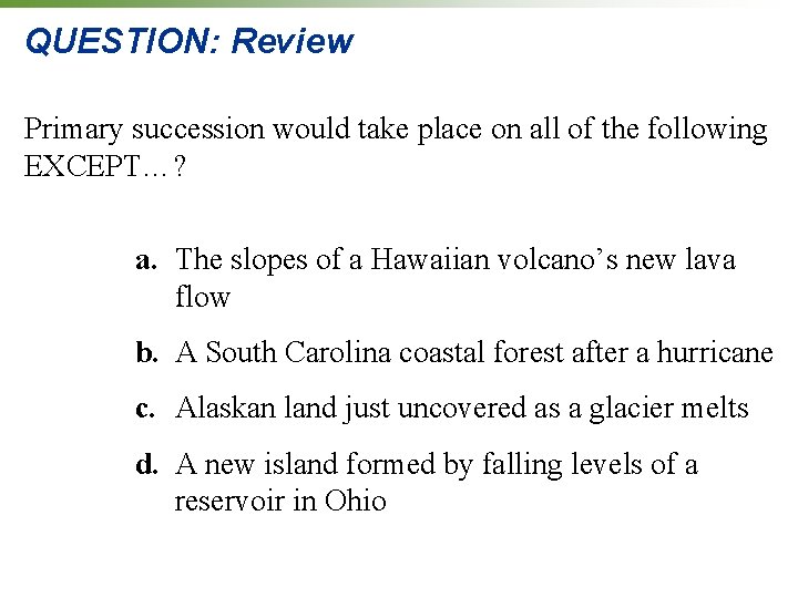 QUESTION: Review Primary succession would take place on all of the following EXCEPT…? a.