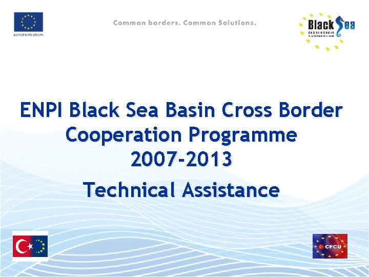 ENPI Black Sea Basin Cross Border Cooperation Programme 2007 -2013 Technical Assistance 