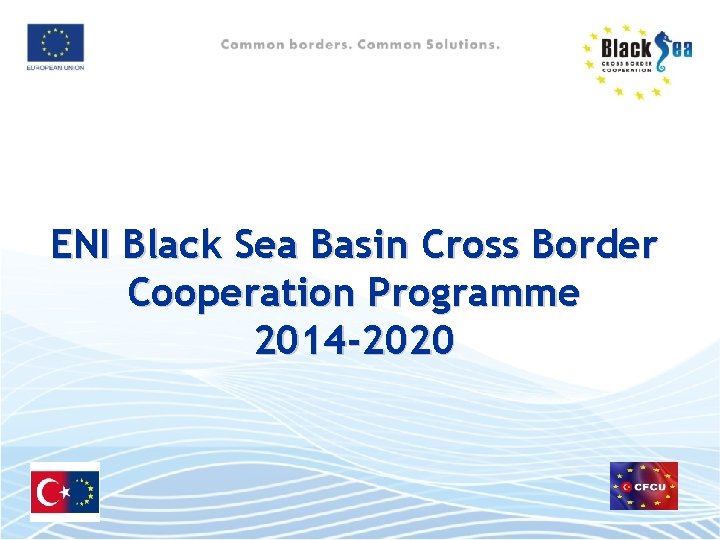 ENI Black Sea Basin Cross Border Cooperation Programme 2014 -2020 
