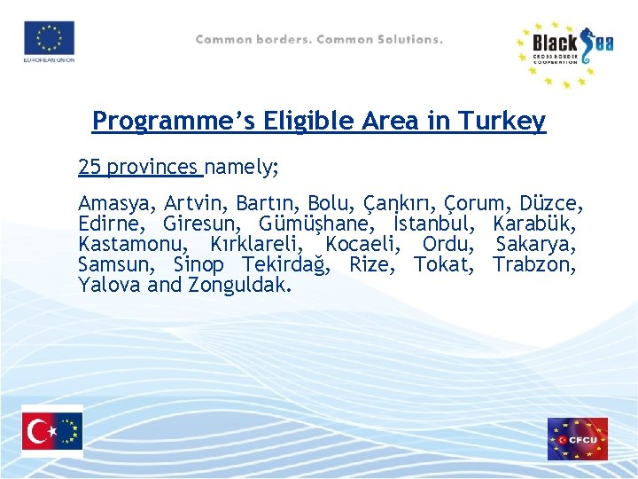 Programme’s Eligible Area in Turkey 25 provinces namely; Amasya, Artvin, Bartın, Bolu, Çankırı, Çorum,
