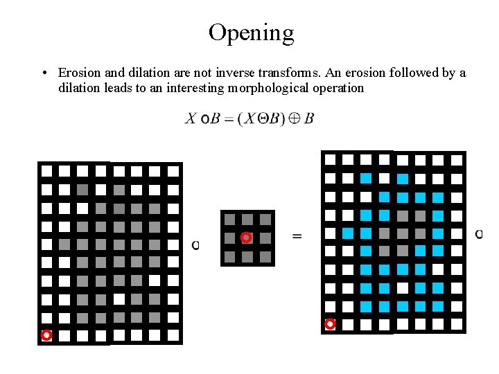 Opening • Erosion and dilation are not inverse transforms. An erosion followed by a