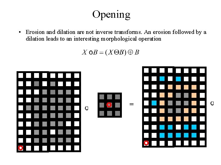 Opening • Erosion and dilation are not inverse transforms. An erosion followed by a