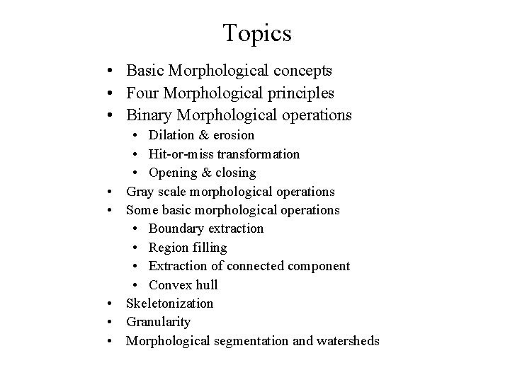 Topics • Basic Morphological concepts • Four Morphological principles • Binary Morphological operations •