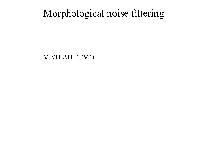 Morphological noise filtering MATLAB DEMO 