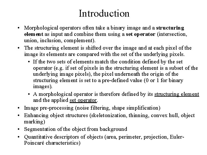 Introduction • Morphological operators often take a binary image and a structuring element as