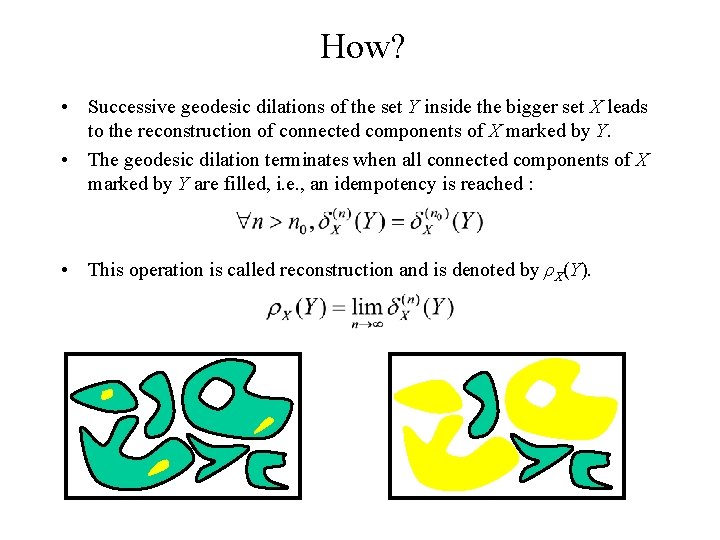 How? • Successive geodesic dilations of the set Y inside the bigger set X