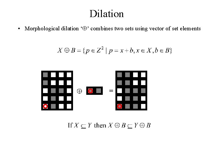 Dilation • Morphological dilation ‘ ’ combines two sets using vector of set elements