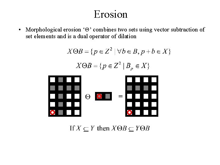 Erosion • Morphological erosion ‘Θ’ combines two sets using vector subtraction of set elements