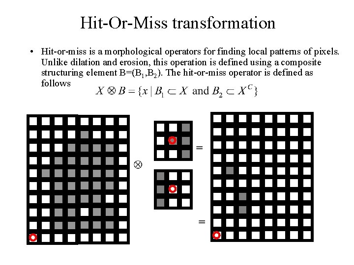 Hit-Or-Miss transformation • Hit-or-miss is a morphological operators for finding local patterns of pixels.