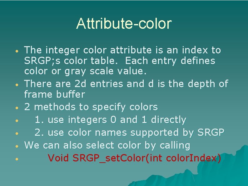Attribute-color • • The integer color attribute is an index to SRGP; s color