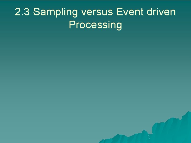 2. 3 Sampling versus Event driven Processing 