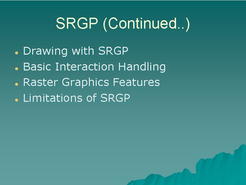 SRGP (Continued. . ) Drawing with SRGP Basic Interaction Handling Raster Graphics Features Limitations