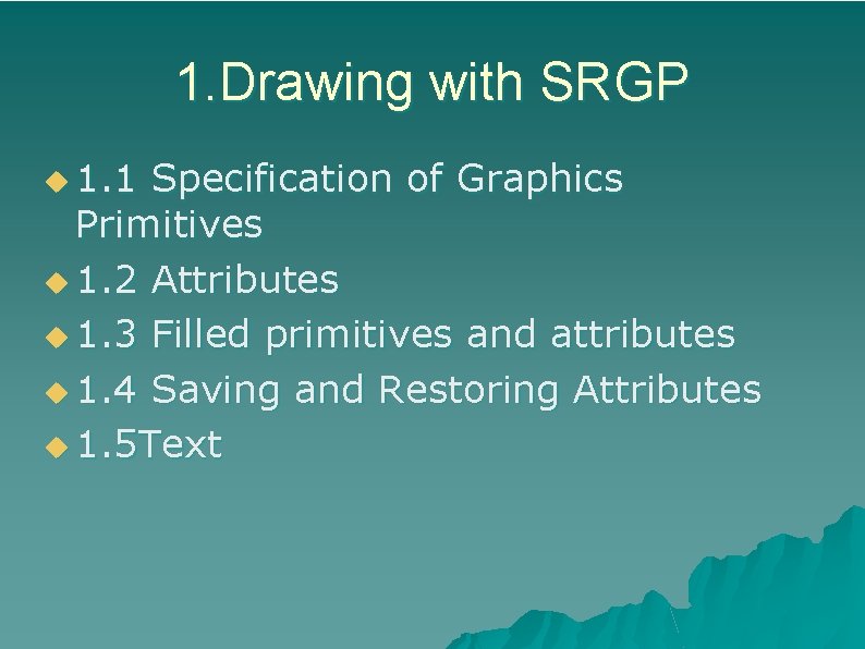 1. Drawing with SRGP u 1. 1 Specification of Graphics Primitives u 1. 2