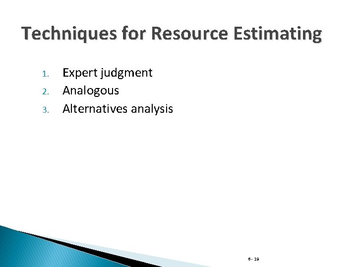 Techniques for Resource Estimating 1. 2. 3. Expert judgment Analogous Alternatives analysis 6 -
