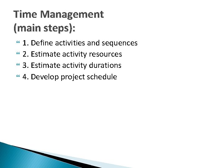 Time Management (main steps): 1. Define activities and sequences 2. Estimate activity resources 3.