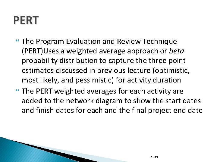 PERT The Program Evaluation and Review Technique (PERT)Uses a weighted average approach or beta