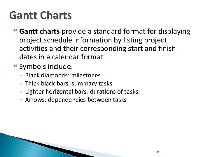 Gantt Charts Gantt charts provide a standard format for displaying project schedule information by