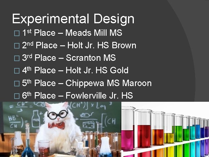 Experimental Design � 1 st Place – Meads Mill MS � 2 nd Place