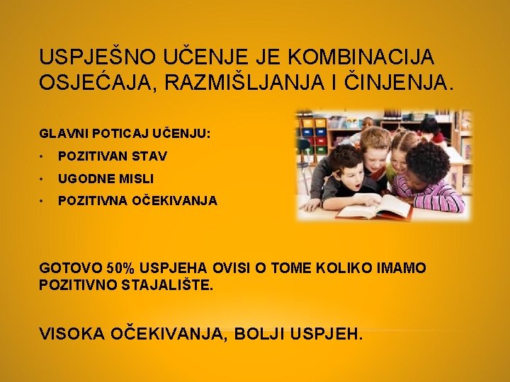 USPJEŠNO UČENJE JE KOMBINACIJA OSJEĆAJA, RAZMIŠLJANJA I ČINJENJA. GLAVNI POTICAJ UČENJU: • POZITIVAN STAV